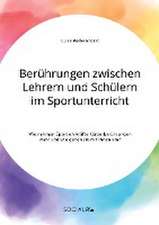 Berührungen zwischen Lehrern und Schülern im Sportunterricht. Wie nehmen Sportlehrkräfte Körperberührungen wahr und wie gehen sie mit ihnen um?