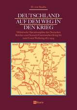 Deutschland auf dem Weg in den Krieg: Militärische Operationspläne des Deutschen Reiches vom Deutsch-Französischen Krieg bis zum Ersten Weltkrieg 1870-1914