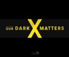 OUR DARK MATTERS