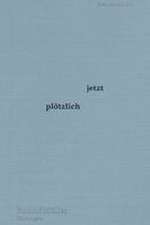 jetzt plötzlich