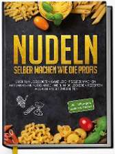 Nudeln selber machen wie die Profis: Über 30 Nudelsorten ganz leicht selber machen mit und ohne Nudelmaschine & in 100 leckeren Rezepten aus aller Welt zubereiten