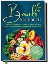 Bowls Kochbuch: Die leckersten Bowl Rezepte für eine gesunde & abwechslungsreiche Ernährung im Alltag - inkl. Smoothie-Bowls, Saisonkalender, Dips & Soßen