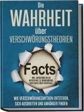 Die Wahrheit über Verschwörungstheorien: Wie Verschwörungsmythen entstehen, sich ausbreiten und Anhänger finden - inkl. Aufdeckung vieler Mythen wie z.B. Mondlandung, Rothschild oder Chemtrails