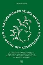 Naturkosmetik selber machen: Das grüne DIY-Kosmetikbuch