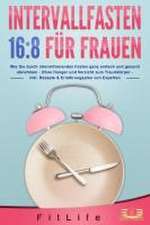 INTERVALLFASTEN 16 / 8 FÜR FRAUEN: Wie Sie durch intermittierendes Fasten ganz einfach und gesund abnehmen - Ohne Hunger und Verzicht zum Traumkörper - inkl. Rezepte & Ernährungsplan von Experten