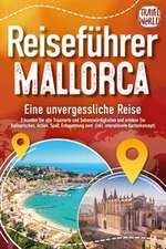 REISEFÜHRER MALLORCA - Eine unvergessliche Reise: Erkunden Sie alle Traumorte und Sehenswürdigkeiten und erleben Sie Kulinarisches, Action, Spaß, Entspannung uvm. (inkl. interaktivem Kartenkonzept)