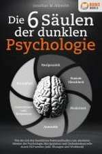 Die 6 Säulen der dunklen Psychologie: Wie Sie mit den bewährten Powermethoden zum absoluten Meister der Psychologie, Manipulation und Gedankenkontrolle durch NLP werden (inkl. Übungen und Workbook)