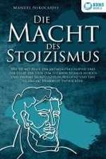 DIE MACHT DES STOIZISMUS: Wie Sie mit Hilfe der antiken Philosophie und der Lehre der Stoa zum eisernen Stoiker werden und enorme Selbstdisziplin, Resilienz und eine glasklare Denkweise entwickeln