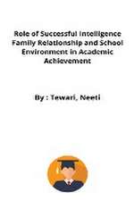 Role of Successful Intelligence Family Relationship and School Environment in Academic Achievement