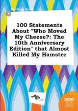 100 Statements about Who Moved My Cheese?: The 10th Anniversary Edition That Almost Killed My Hamster