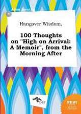 Hangover Wisdom, 100 Thoughts on High on Arrival: A Memoir, from the Morning After