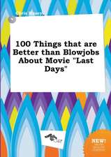 100 Things That Are Better Than Blowjobs about Movie Last Days