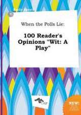 When the Polls Lie: 100 Reader's Opinions Wit: A Play