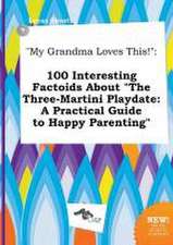 My Grandma Loves This!: 100 Interesting Factoids about the Three-Martini Playdate: A Practical Guide to Happy Parenting