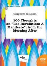 Hangover Wisdom, 100 Thoughts on the Revolution: A Manifesto, from the Morning After