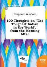 Hangover Wisdom, 100 Thoughts on the Toughest Indian in the World, from the Morning After