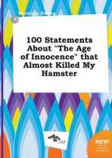 100 Statements about the Age of Innocence That Almost Killed My Hamster