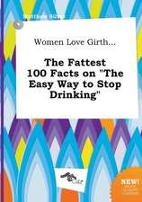 Women Love Girth... the Fattest 100 Facts on the Easy Way to Stop Drinking