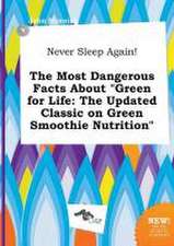 Never Sleep Again! the Most Dangerous Facts about Green for Life: The Updated Classic on Green Smoothie Nutrition