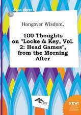 Hangover Wisdom, 100 Thoughts on Locke & Key, Vol. 2: Head Games, from the Morning After