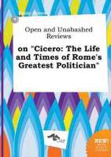 Open and Unabashed Reviews on Cicero: The Life and Times of Rome's Greatest Politician