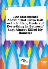 100 Statements about That Extra Half an Inch: Hair, Heels and Everything in Between That Almost Killed My Hamster