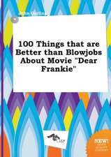 100 Things That Are Better Than Blowjobs about Movie Dear Frankie