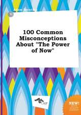 100 Common Misconceptions about the Power of Now