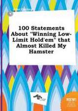 100 Statements about Winning Low-Limit Hold'em That Almost Killed My Hamster