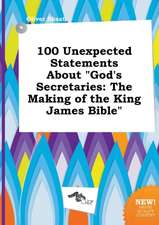 100 Unexpected Statements about God's Secretaries: The Making of the King James Bible