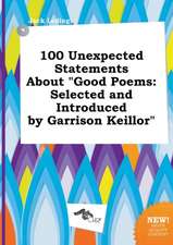 100 Unexpected Statements about Good Poems: Selected and Introduced by Garrison Keillor