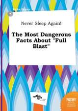 Never Sleep Again! the Most Dangerous Facts about Full Blast