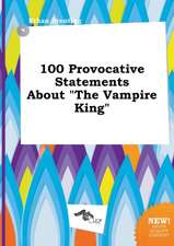 100 Provocative Statements about the Vampire King