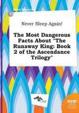 Never Sleep Again! the Most Dangerous Facts about the Runaway King: Book 2 of the Ascendance Trilogy