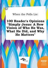 When the Polls Lie: 100 Reader's Opinions Simply Jesus: A New Vision of Who He Was, What He Did, and Why He Matters