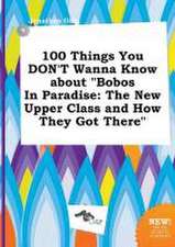 100 Things You Don't Wanna Know about Bobos in Paradise: The New Upper Class and How They Got There