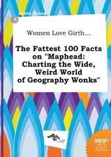 Women Love Girth... the Fattest 100 Facts on Maphead: Charting the Wide, Weird World of Geography Wonks