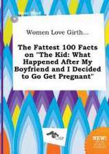 Women Love Girth... the Fattest 100 Facts on the Kid: What Happened After My Boyfriend and I Decided to Go Get Pregnant