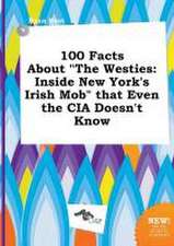 100 Facts about the Westies: Inside New York's Irish Mob That Even the CIA Doesn't Know