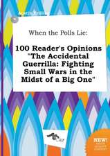 When the Polls Lie: 100 Reader's Opinions the Accidental Guerrilla: Fighting Small Wars in the Midst of a Big One