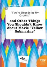 You're Nose Is in My Crotch! and Other Things You Shouldn't Know about Movie Yellow Submarine