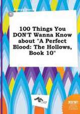 100 Things You Don't Wanna Know about a Perfect Blood: The Hollows, Book 10