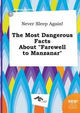 Never Sleep Again! the Most Dangerous Facts about Farewell to Manzanar