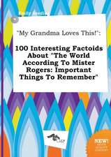 My Grandma Loves This!: 100 Interesting Factoids about the World According to Mister Rogers: Important Things to Remember