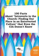 100 Facts about Introverts in the Church: Finding Our Place in an Extroverted Culture That Even the CIA Doesn't Know