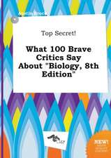 Top Secret! What 100 Brave Critics Say about Biology, 8th Edition