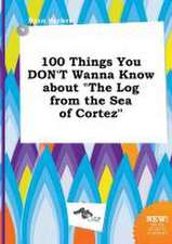 100 Things You Don't Wanna Know about the Log from the Sea of Cortez