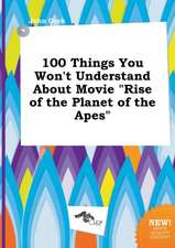 100 Things You Won't Understand about Movie Rise of the Planet of the Apes