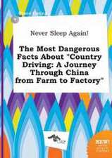 Never Sleep Again! the Most Dangerous Facts about Country Driving: A Journey Through China from Farm to Factory