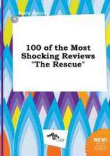 100 of the Most Shocking Reviews the Rescue